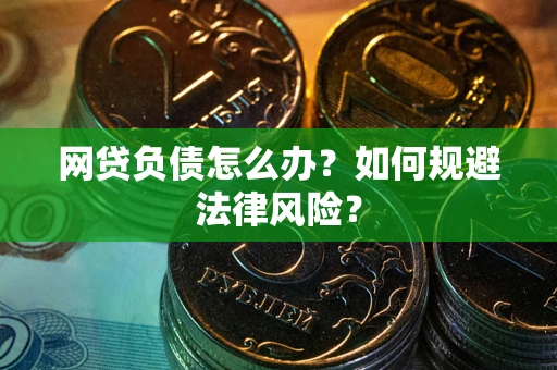 北京网贷负债怎么办？如何规避法律风险？