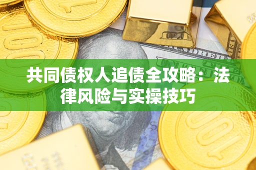 北京共同债权人追债全攻略：法律风险与实操技巧