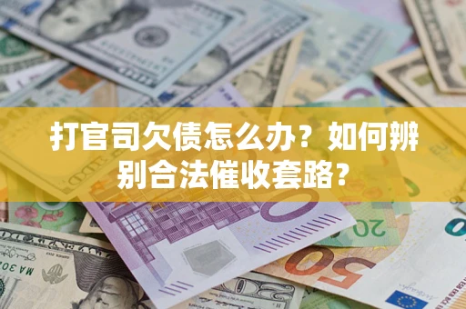 北京打官司欠债怎么办？如何辨别合法催收套路？