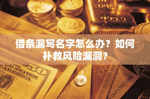 北京借条漏写名字怎么办？如何补救风险漏洞？