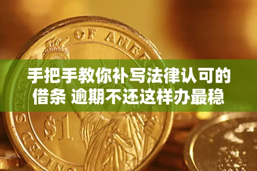 北京手把手教你补写法律认可的借条 逾期不还这样办最稳妥