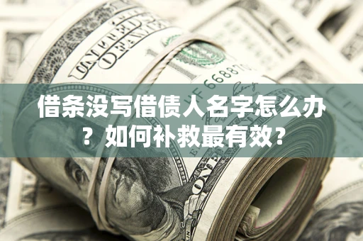 北京借条没写借债人名字怎么办？如何补救最有效？