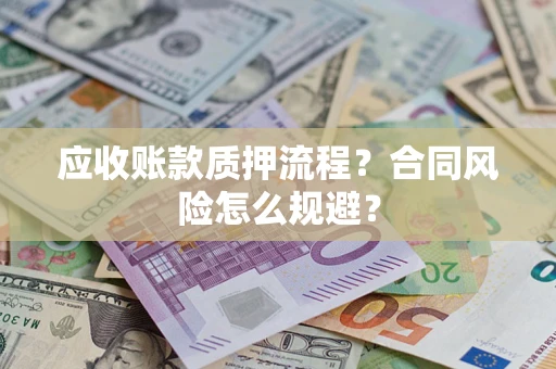 北京应收账款质押流程？合同风险怎么规避？