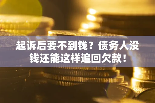 北京起诉后要不到钱？债务人没钱还能这样追回欠款！