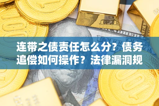 北京连带之债责任怎么分？债务追偿如何操作？法律漏洞规避指南