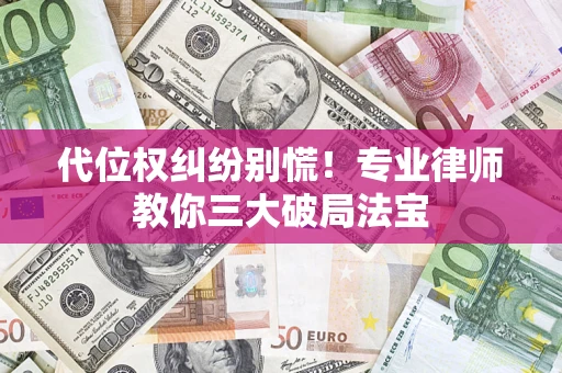 北京代位权纠纷别慌！专业律师教你三大破局法宝