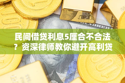 北京民间借贷利息5厘合不合法？资深律师教你避开高利贷陷阱
