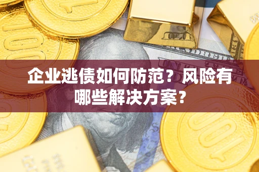北京企业逃债如何防范？风险有哪些解决方案？