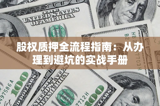 北京股权质押全流程指南：从办理到避坑的实战手册