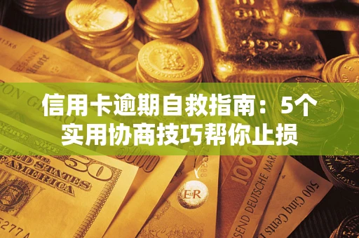 北京信用卡逾期自救指南：5个实用协商技巧帮你止损