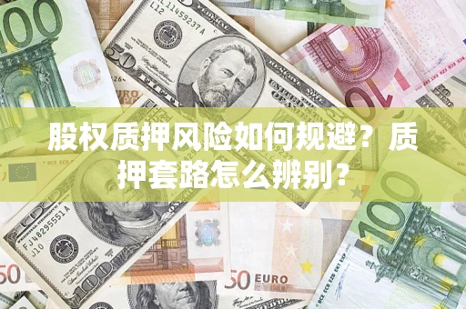 北京股权质押风险如何规避？质押套路怎么辨别？