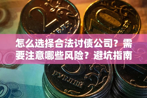 北京怎么选择合法讨债公司？需要注意哪些风险？避坑指南来了！