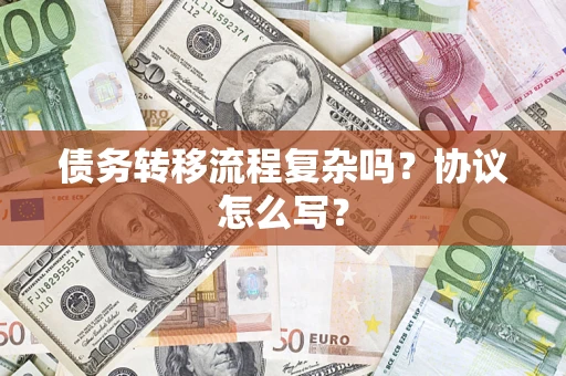 北京债务转移流程复杂吗？协议怎么写？