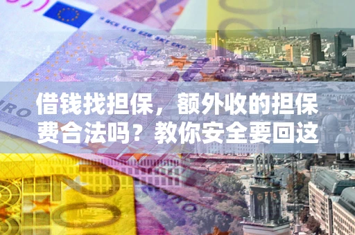 北京借钱找担保，额外收的担保费合法吗？教你安全要回这笔钱