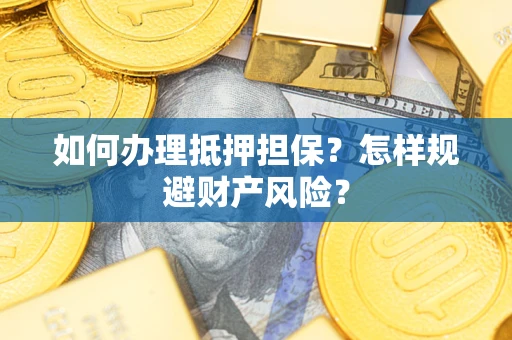 北京如何办理抵押担保？怎样规避财产风险？