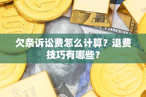 北京欠条诉讼费怎么计算？退费技巧有哪些？