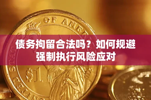 北京债务拘留合法吗？如何规避强制执行风险应对