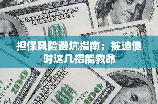 北京担保风险避坑指南：被追债时这几招能救命