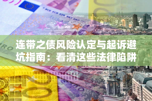北京连带之债风险认定与起诉避坑指南：看清这些法律陷阱，避免无辜背债