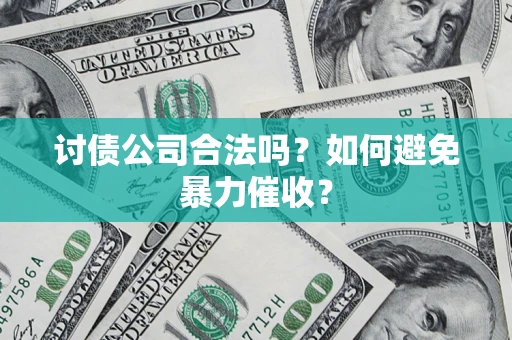 北京讨债公司合法吗？如何避免暴力催收？