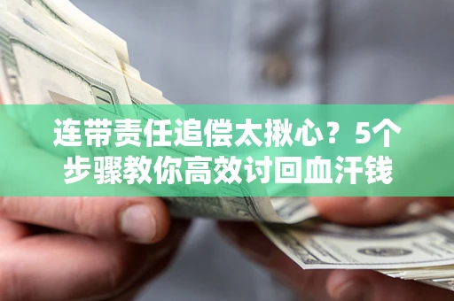 北京连带责任追偿太揪心？5个步骤教你高效讨回血汗钱
