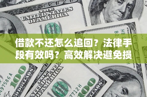 北京借款不还怎么追回？法律手段有效吗？高效解决避免损失