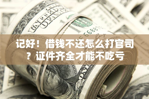 北京记好！借钱不还怎么打官司？证件齐全才能不吃亏