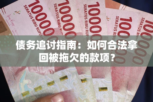 北京债务追讨指南：如何合法拿回被拖欠的款项？