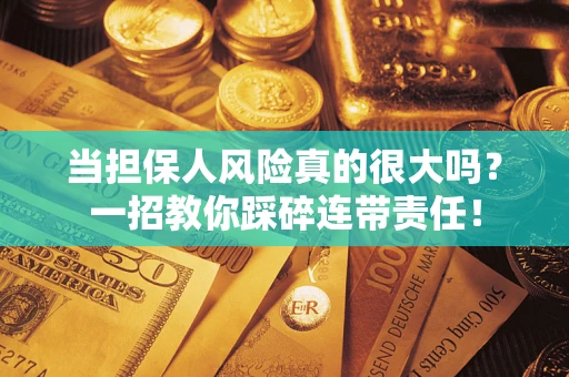 北京当担保人风险真的很大吗？一招教你踩碎连带责任！
