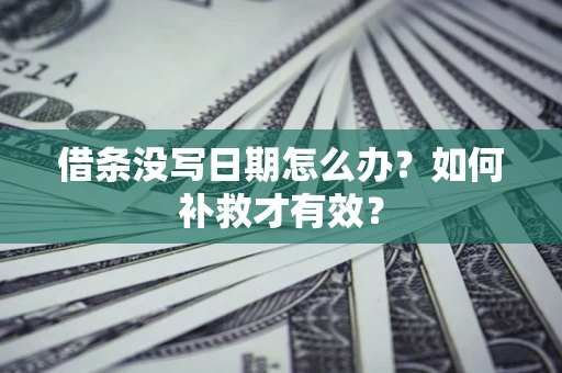 北京借条没写日期怎么办？如何补救才有效？