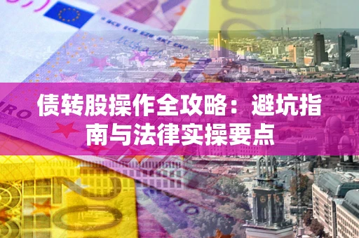 北京债转股操作全攻略：避坑指南与法律实操要点