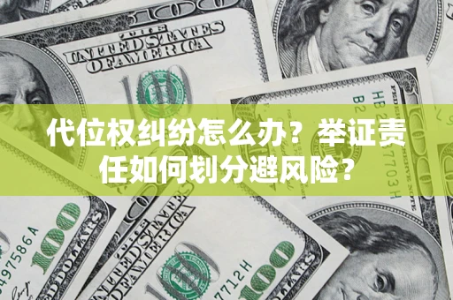 北京代位权纠纷怎么办？举证责任如何划分避风险？