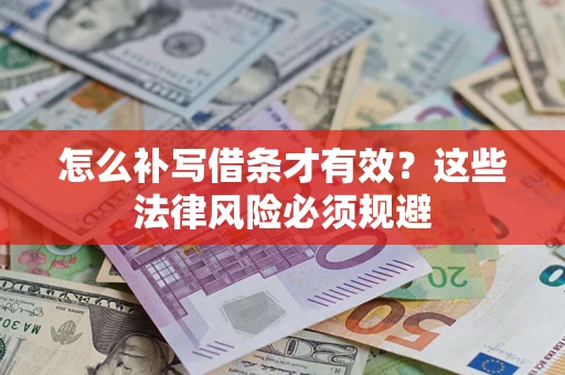 北京怎么补写借条才有效？这些法律风险必须规避