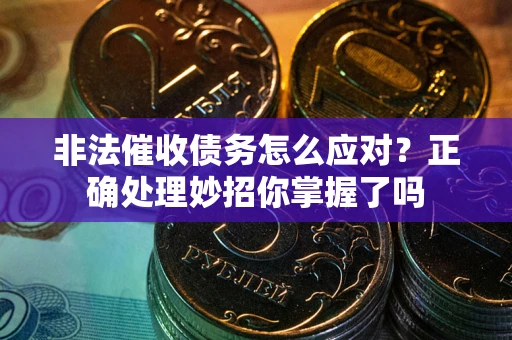 北京非法催收债务怎么应对？正确处理妙招你掌握了吗
