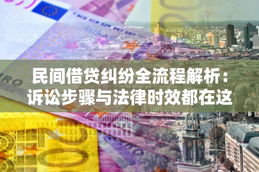 北京民间借贷纠纷全流程解析：诉讼步骤与法律时效都在这儿了