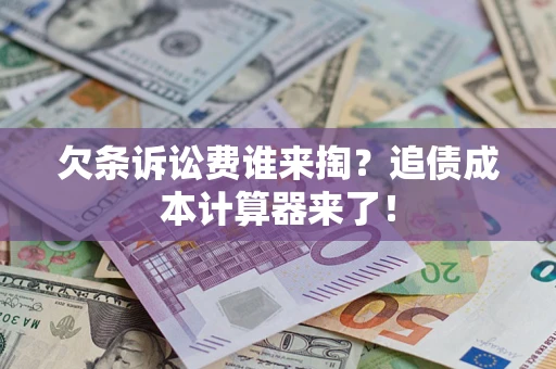 北京欠条诉讼费谁来掏？追债成本计算器来了！