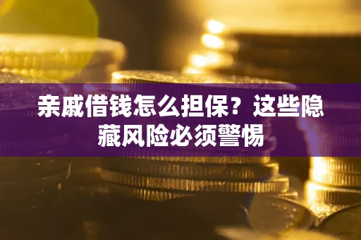 北京亲戚借钱怎么担保？这些隐藏风险必须警惕