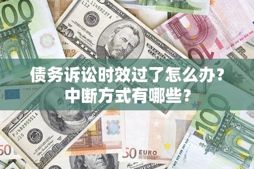 北京债务诉讼时效过了怎么办？中断方式有哪些？