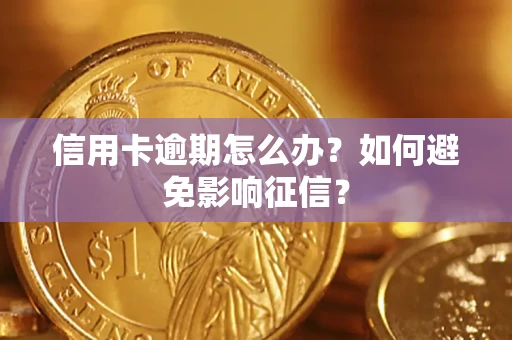 北京信用卡逾期怎么办？如何避免影响征信？