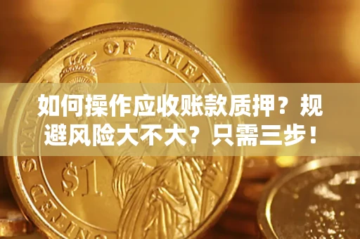 北京如何操作应收账款质押？规避风险大不大？只需三步！