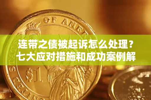 北京连带之债被起诉怎么处理？七大应对措施和成功案例解析