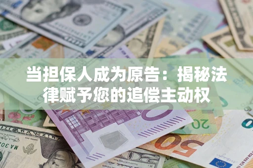 北京当担保人成为原告：揭秘法律赋予您的追偿主动权