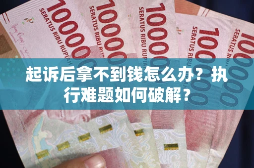 北京起诉后拿不到钱怎么办？执行难题如何破解？