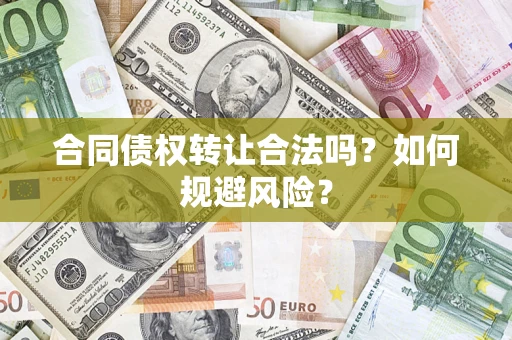 北京合同债权转让合法吗？如何规避风险？