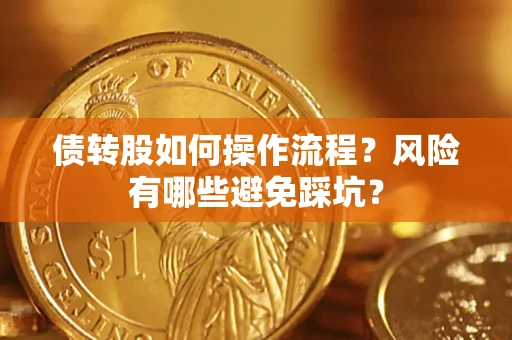 北京债转股如何操作流程?风险有哪些避免踩坑? 北京债转股如何操作流程?风险有哪些避免踩坑?