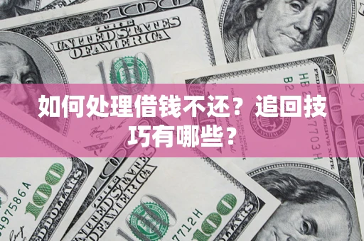北京如何处理借钱不还？追回技巧有哪些？