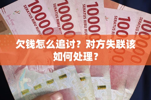 北京欠钱怎么追讨？对方失联该如何处理？
