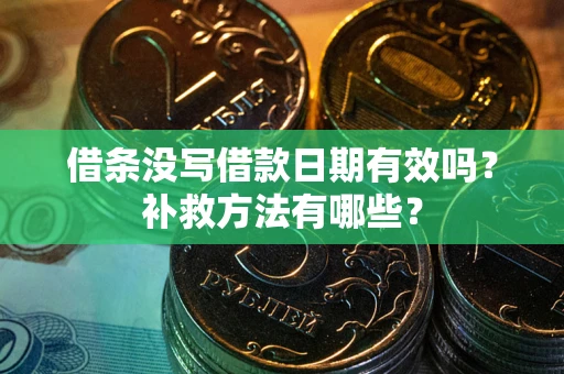 北京借条没写借款日期有效吗?补救方法有哪些? 北京借条没写借款日期有效吗?补救方法有哪些?