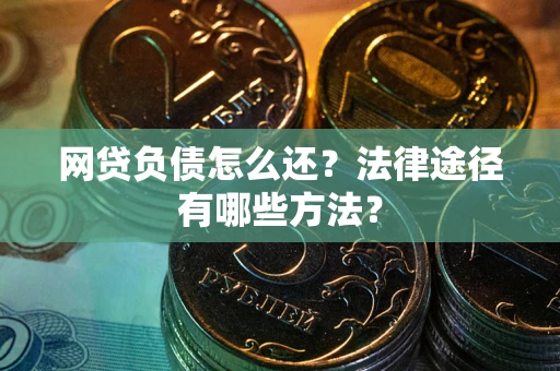 北京网贷负债怎么还？法律途径有哪些方法？