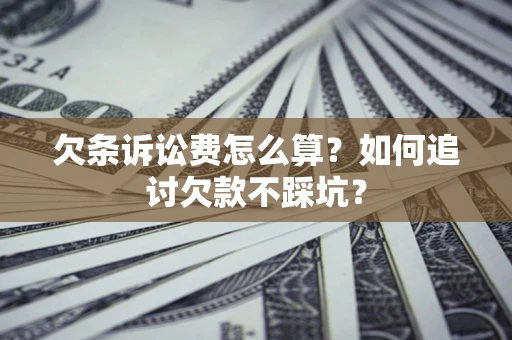 北京欠条诉讼费怎么算？如何追讨欠款不踩坑？